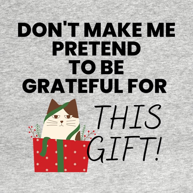 Don't Make Me Pretend To Be Grateful for This Gift! Black by NerdyMerch